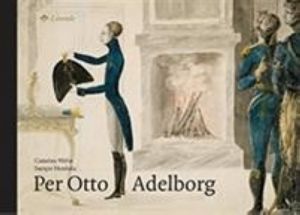 Per Otto Adelborg 1781 - 1818. Krigare med vass penna