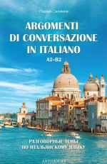 Argomenti di conversazione in italiano / Разговорные темы по итальянскому языку. Учебное пособие