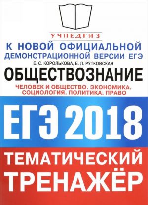 EGE 2018. Obschestvoznanie. Tematicheskij trenazhjor. Chelovek i obschestvo. Ekonomika. Sotsiologija. Politika. Pravo