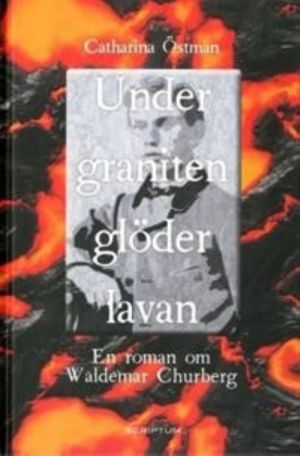 Under graniten glöder lavan:  en roman om Waldemar Churberg  Catharina? Catharina Östman