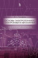 Основы электротехники, электроники и автоматики. Лабораторный практикум. Учебное пособие