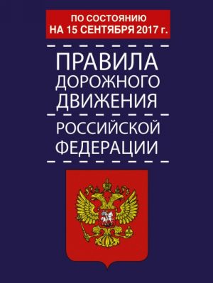 Pravila dorozhnogo dvizhenija Rossijskoj Federatsii po sostojaniju na 15 sentjabrja 2017 god