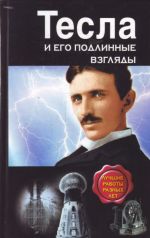 Tesla i ego podlinnye vzgljady. Luchshie raboty raznykh let