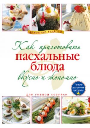 Как приготовить пасхальные блюда вкусно и экономно.