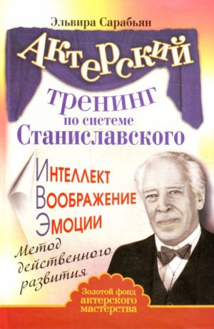 Akterskij trening po sisteme Stanislavskogo. Intellekt. Voobrazhenie. Emotsii. Metod dejstvennogo razvitija.