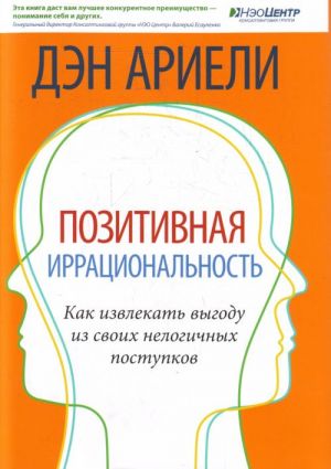 Pozitivnaja irratsionalnost. Kak izvlekat vygodu iz svoikh nelogichnykh postupkov.
