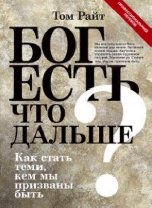 Бог есть. Что дальше? Как стать теми, кем мы призваны быть.