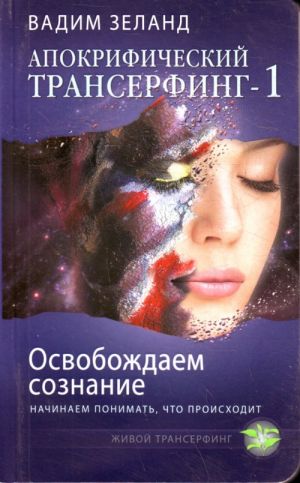 Апокрифический Трансерфинг-1. Освобождаем сознание. Начинаем понимать, что происходит.