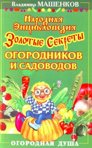 Народная энциклопедия. Золотые секреты огородников и садоводов.