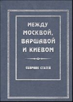 Между Москвой, Варшавой и Киевом