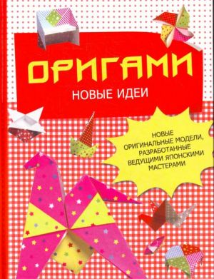 Origami. Novye idei, razrabotannye veduschimi japonskimi.