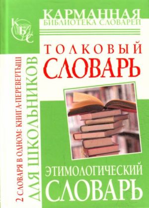 Tolkovyj slovar russkogo jazyka dlja shkolnikov. Etimologicheskij slovar russkogo.