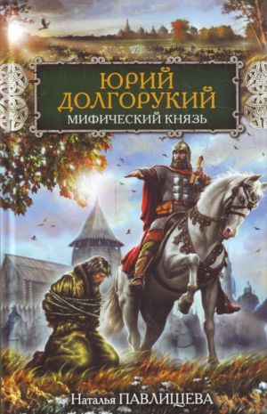 Юрий Долгорукий. Мифический князь.