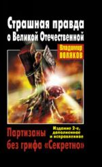 Strashnaja pravda o Velikoj Otechestvennoj. Partizany bez grifa "Sekretno". Izdanie 2-e, dopolnennoe i ispravlennoe