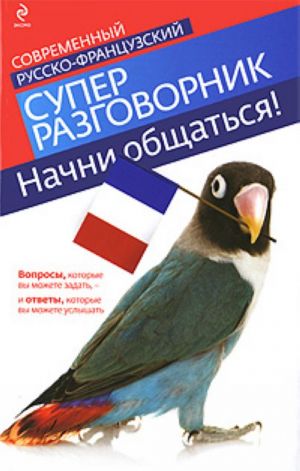 Nachni obschatsja! Sovremennyj russko-frantsuzskij superrazgovornik.