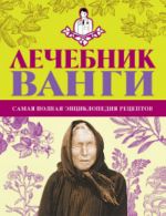 Лечебник Ванги: самая полная энциклопедия рецептов.