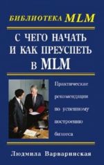 S chego nachat i kak preuspet v MLM. Prakticheskie rekomendatsii po uspeshnomu postroeniju biznesa