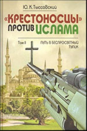 "Krestonostsy" protiv islama. T. II: Put v besprosvetnyj tupik.