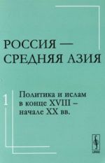 Rossija - Srednjaja Azija. Tom 1. Politika i islam v kontse XVIII - nachale XX vv.