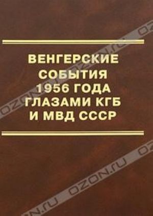 Венгерские события 1956 года глазами КГБ и МВД СССР