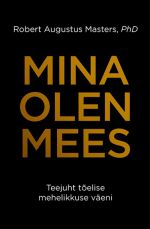 Mina olen mees. teejuht tõelise mehelikkuse väeni