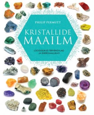 Kristallide maailm. looduslikud tervendajad ja enrgiaallikad