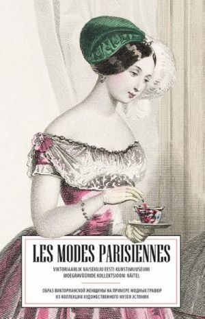 Les modes parisiennes. viktoriaanlik naisekuju eesti kunstimuuseumi moegravüüride kollektsioonis