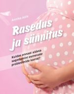 Rasedus ja sünnitus. kuidas ennast aidata sagedamini esinevate probleemide korral?