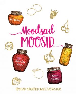 Moodsad moosid. põnevad purgitäied igaks aastaajaks