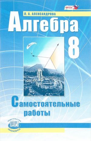 Algebra. 8 klass. Samostojatelnye raboty. K uchebniku A. G. Mordkovicha