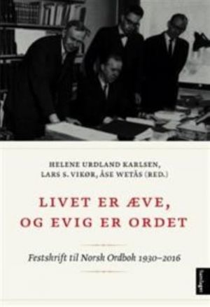 Livet er æve, og evig er ordet. Norsk ordbok 1930-2016