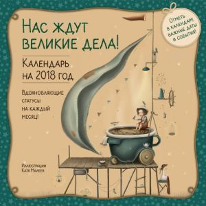 Нас ждут великие дела! Настенный календарь на 2018 год