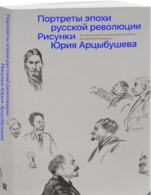 Портреты эпохи русской революции. Рисунки Юрия Арцыбушева