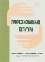 Professionalnaja kultura rabotnikov sotsialnykh sluzhb. Sotsialno-antropologicheskoe issledovanie