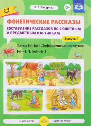 Foneticheskie rasskazy. Sostavlenie rasskazov po sjuzhetnym i predmetnym kartinkam. Vypusk 4. Zvuki [ch] i [sch]. Differentsiatsija zvukov [ch]-[t'], [sch]-[s']