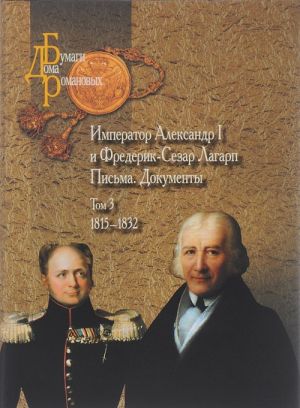 Император Александр I и Фредерик-Сезар Лагарп. Письма. Документы. В 3 томах. Том 3. 1815-1832