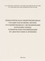 Pediatricheskaja gipertenzionnaja sosudistaja bolezn legkikh, assotsiirovannaja s vrozhdennymi porokami serdtsa. Klinicheskie rekomendatsii po diagnostike i lecheniju