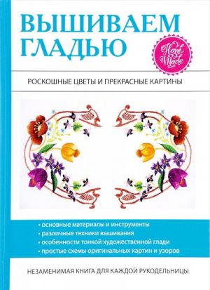 Вышиваем гладью. Роскошные цветы и прекрасные картины. Шнуровозова Т.В.