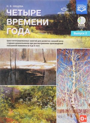 Chetyre vremeni goda. Tsikl integrirovannykh zanjatij dlja razvitija svjaznoj rechi starshikh doshkolnikov pri rassmatrivanii proizvedenij pejzazhnoj zhivopisi. S 6 do 8 let. Vypusk 2 (+ CD)