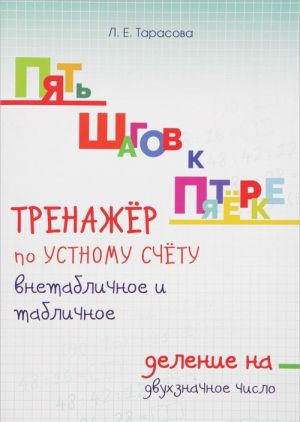 Pjat shagov k pjaterke. Trenazher po ustnomu schetu. Vnetablichnoe i tablichnoe delenie na dvukhznachnoe chislo