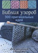 Библия узоров. 300 оригинальных идей для вязания спицами