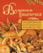 Вкусная выпечка. Подробное иллюстрированное руководство