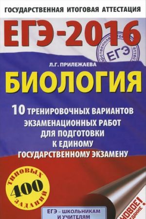 EGE-2016. Biologija. 10 trenirovochnykh variantov ekzamenatsionnykh rabot dlja podgotovki k edinomu gosudarstvennomu ekzamenu