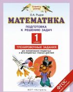 Matematika. 1 klass. Podgotovka k resheniju zadach. Trenirovochnye zadanija dlja formirovanija predmetnykh i metapredmetnykh uchebnykh dejstvij