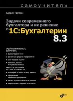 Задачи  современного  бухгалтера  и их решение в "1С: Бухгалтерии 8.3". Самоучитель