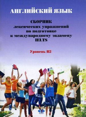 Английский язык. Сборник лексических упражнений по подготовке к международному экзамену IELTS. Уровень В2