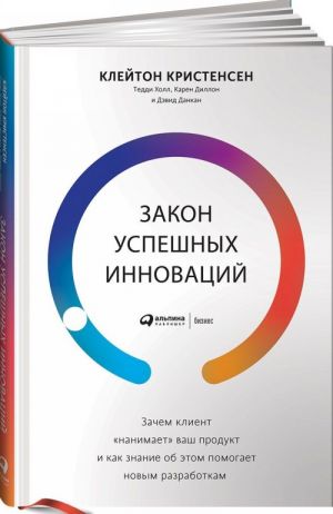 Zakon uspeshnykh innovatsij. Zachem klient "nanimaet" vash produkt i kak znanie ob etom pomogaet novym razrabotkam