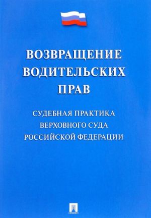 Vozvraschenie voditelskikh prav. Sudebnaja praktika Verkhovnogo Suda Rossijskoj Federatsii