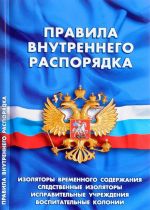 Pravila vnutrennego rasporjadka. Izoljatory vremennogo soderzhanija, sledstvennye izoljatory, ispravitelnye uchrezhdenija i vospitatelnye kolonii