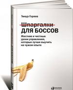 Шпаргалки для боссов. Жесткие и честные уроки управления, которые лучше выучить на чужом опыте